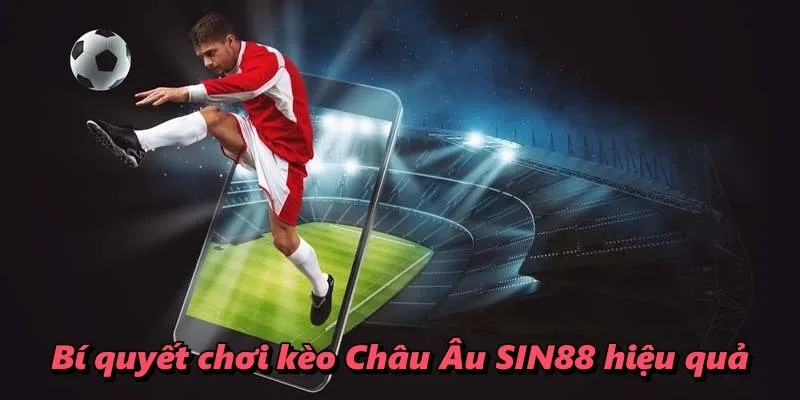 Bí quyết chơi kèo Châu Âu SIN88 hiệu quả