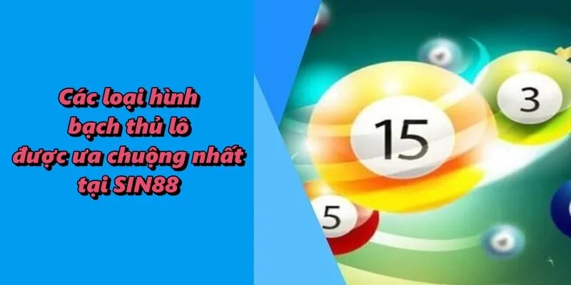 Các loại hình bạch thủ lô được ưa chuộng nhất tại SIN88