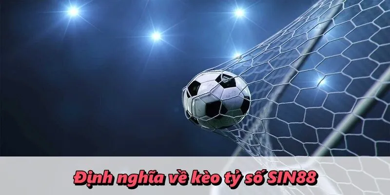 Định nghĩa về kèo tỷ số SIN88