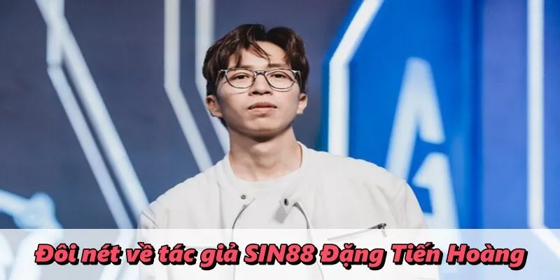 Đôi nét về tác giả SIN88 Đặng Tiến Hoàng