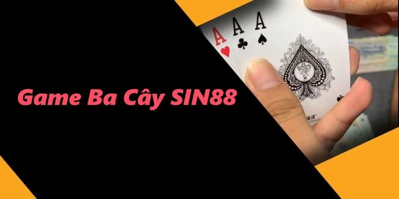 Game Ba Cây SIN88 – Trò Chơi Bài Giải Trí Thú Vị Nhất 2025