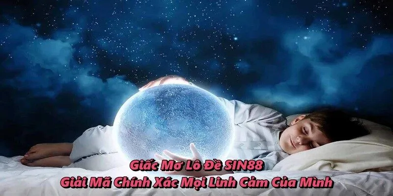 Giấc Mơ Lô Đề SIN88 – Giải Mã Chính Xác Mọi Linh Cảm Của Mình
