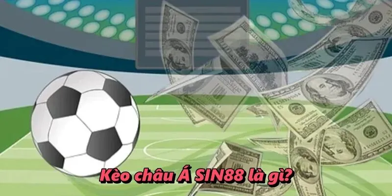 Kèo châu Á SIN88 là gì?