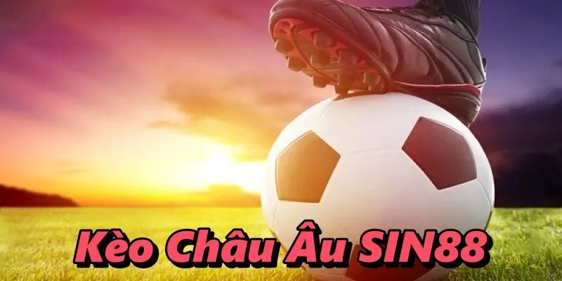 Kèo Châu Âu SIN88 – Đầy Đủ Nhất Về Cách Đọc Kèo Bóng Đá