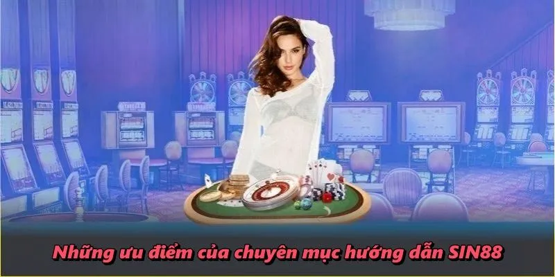 Những ưu điểm của chuyên mục hướng dẫn SIN88