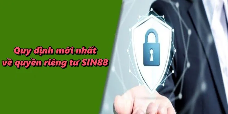 Quy định mới nhất về quyền riêng tư SIN88