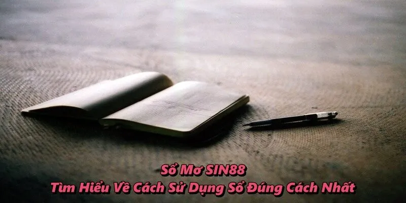 Sổ Mơ SIN88 – Tìm Hiểu Về Cách Sử Dụng Sổ Đúng Cách Nhất