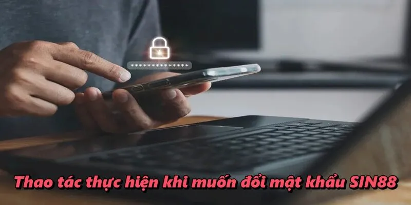 Thao tác thực hiện khi muốn đổi mật khẩu SIN88