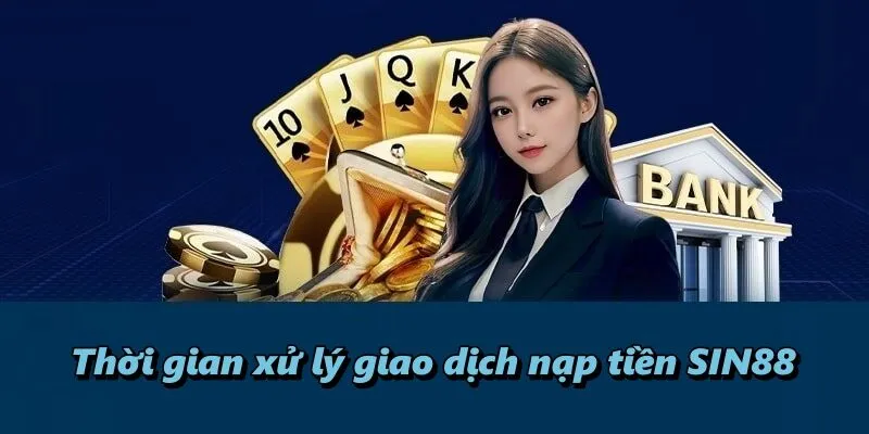 Thời gian xử lý giao dịch nạp tiền SIN88