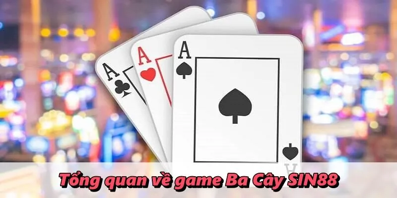 Tổng quan về game Ba Cây SIN88