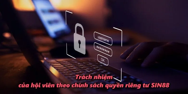 Trách nhiệm của hội viên theo chính sách quyền riêng tư SIN88